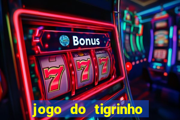 jogo do tigrinho ganha dinheiro de verdade